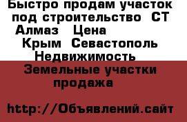 Быстро продам участок под строительство  СТ Алмаз › Цена ­ 250 000 - Крым, Севастополь Недвижимость » Земельные участки продажа   
